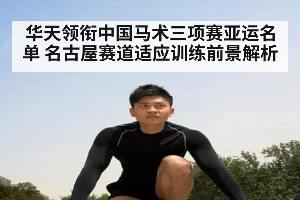 华天领衔中国马术三项赛亚运名单 名古屋赛道适应训练前景解析